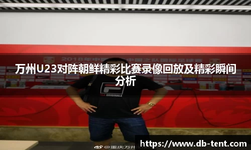 万州U23对阵朝鲜精彩比赛录像回放及精彩瞬间分析